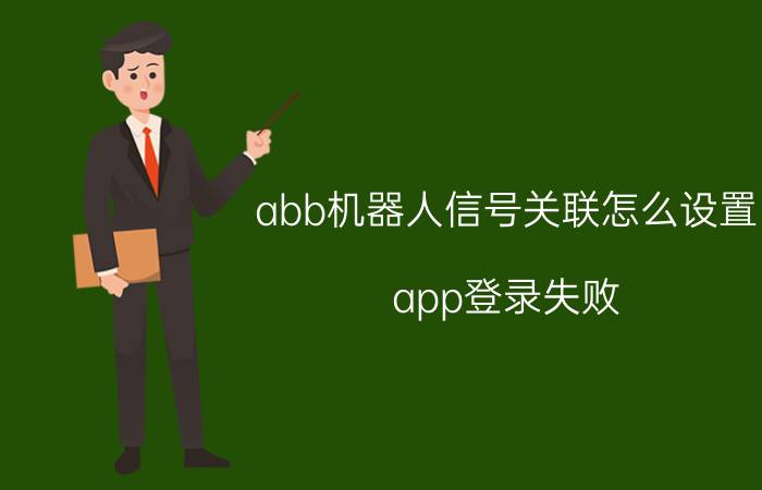 abb机器人信号关联怎么设置 app登录失败:4是什么意思？